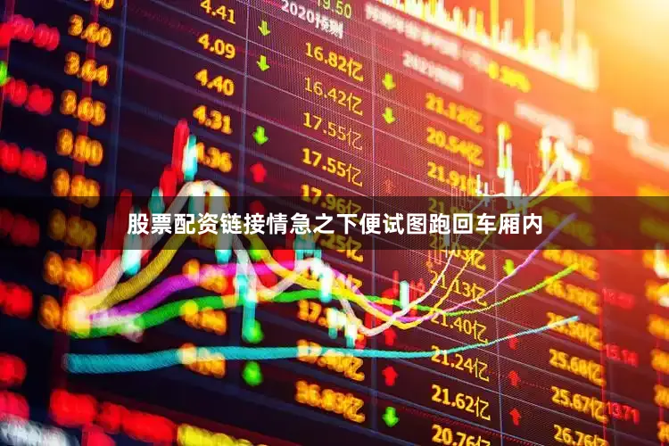 股票配资链接情急之下便试图跑回车厢内