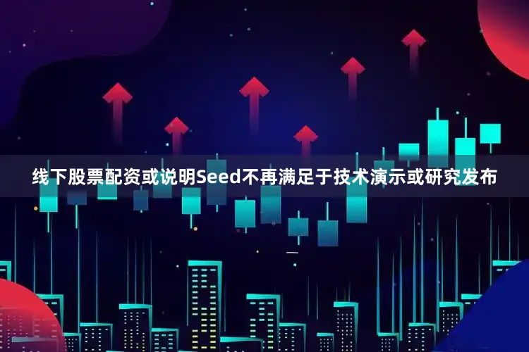线下股票配资或说明Seed不再满足于技术演示或研究发布