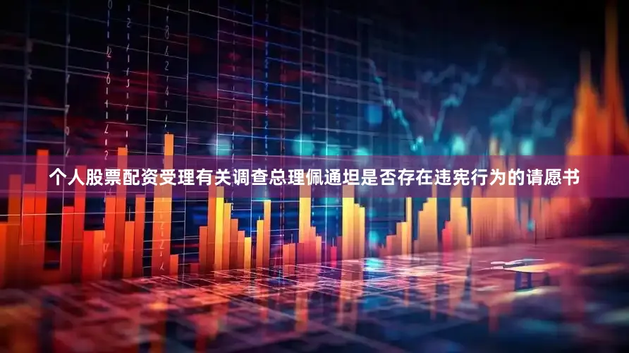 个人股票配资受理有关调查总理佩通坦是否存在违宪行为的请愿书