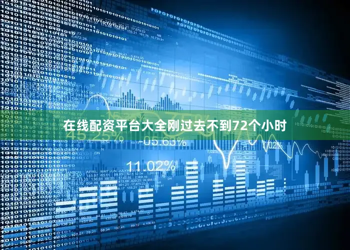 在线配资平台大全刚过去不到72个小时