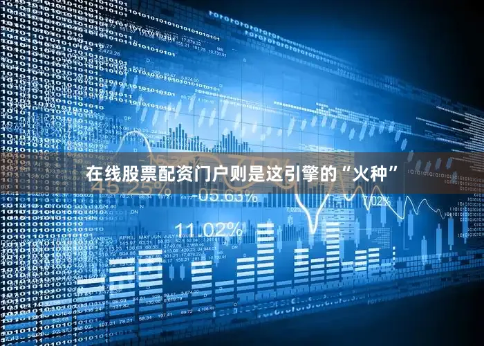 在线股票配资门户则是这引擎的“火种”